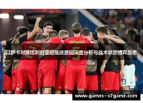 以萨卡对阵比利时亚冠低迷原因深度分析与战术状态博弈反思