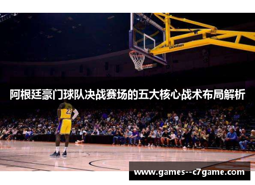 阿根廷豪门球队决战赛场的五大核心战术布局解析