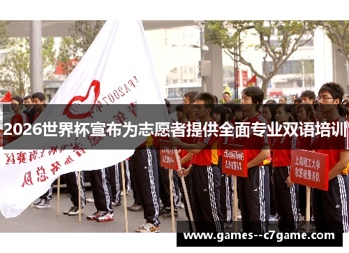2026世界杯宣布为志愿者提供全面专业双语培训 2026世界杯宣布为志愿者提供全面专业双语培训