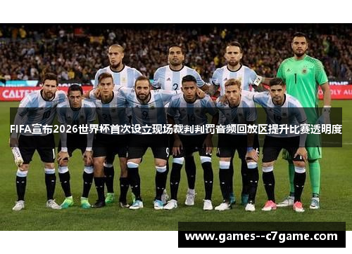 FIFA宣布2026世界杯首次设立现场裁判判罚音频回放区提升比赛透明度