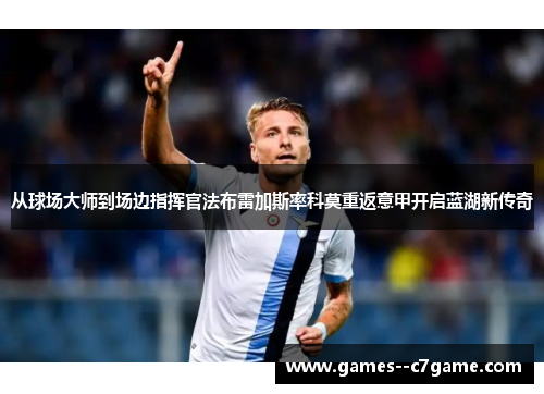 从球场大师到场边指挥官法布雷加斯率科莫重返意甲开启蓝湖新传奇 从球场大师到场边指挥官法布雷加斯率科莫重返意甲开启蓝湖新传奇