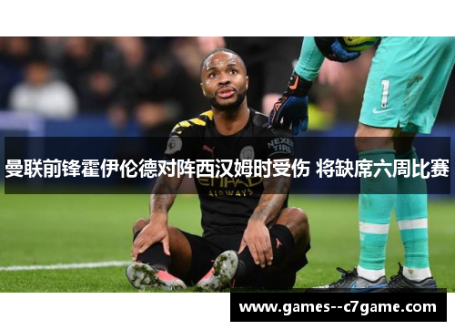 曼联前锋霍伊伦德对阵西汉姆时受伤 将缺席六周比赛 曼联前锋霍伊伦德对阵西汉姆时受伤 将缺席六周比赛