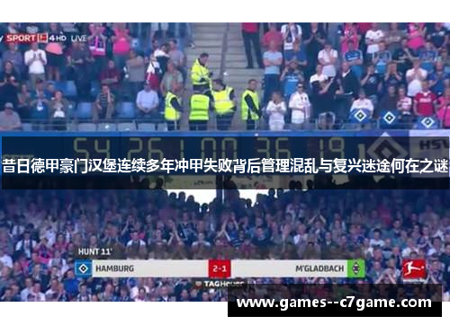昔日德甲豪门汉堡连续多年冲甲失败背后管理混乱与复兴迷途何在之谜